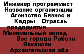 Инженер-программист › Название организации ­ Агентство Бизнес и Кадры › Отрасль предприятия ­ CTO, CIO › Минимальный оклад ­ 50 000 - Все города Работа » Вакансии   . Архангельская обл.,Архангельск г.